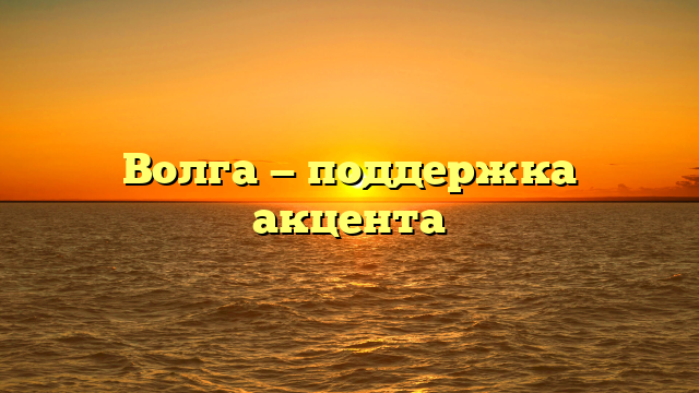 Волга — поддержка акцента